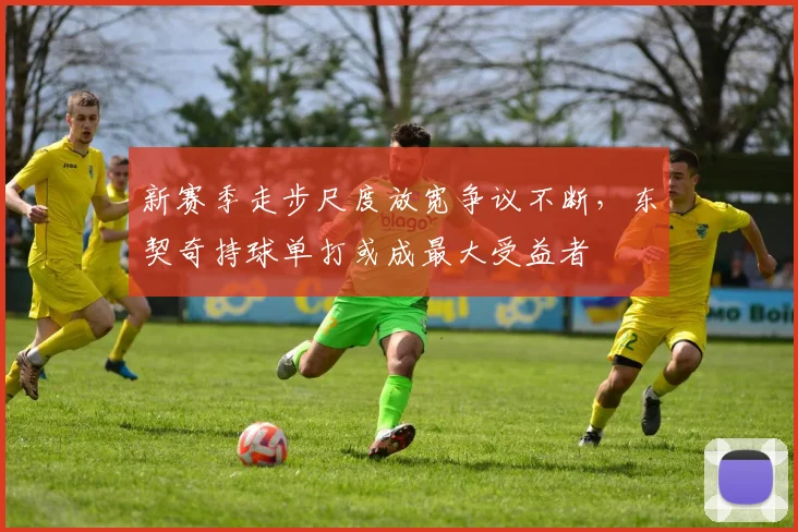 新赛季走步尺度放宽争议不断,东契奇持球单打或成最大受益者