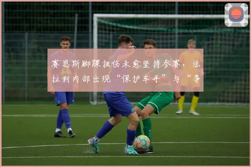 赛恩斯脚踝扭伤未愈坚持参赛,法拉利内部出现“保护车手”与“争积分”分歧